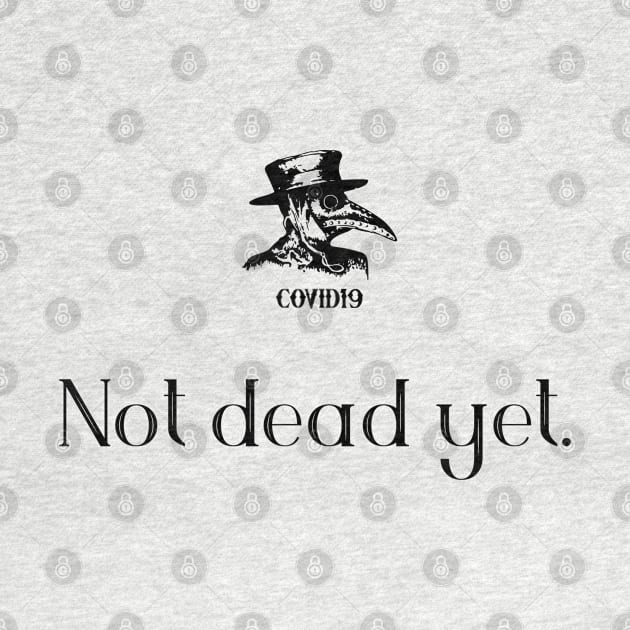 Not dead yet. by COVIDWear